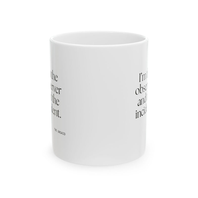 Coffee Mug — I’m the observer and the incident.