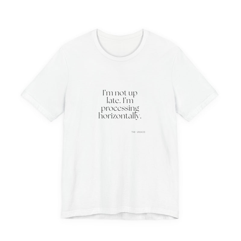 Shirt — I’m not up late. I’m processing horizontally.