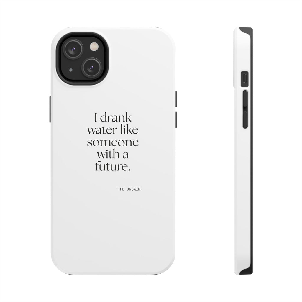 I drank water like someone with a future - Tough Phone Case - Dry Humor