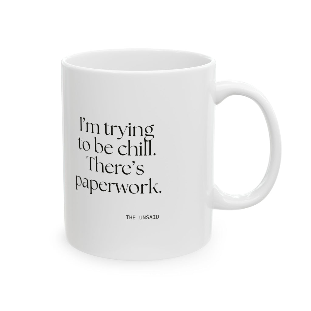 I’m trying to be chill. There’s paperwork - Coffee Mug - Dry Humor