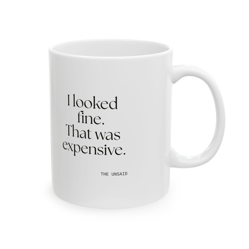 I looked fine. That was expensive - Coffee Mug - For Tired Days