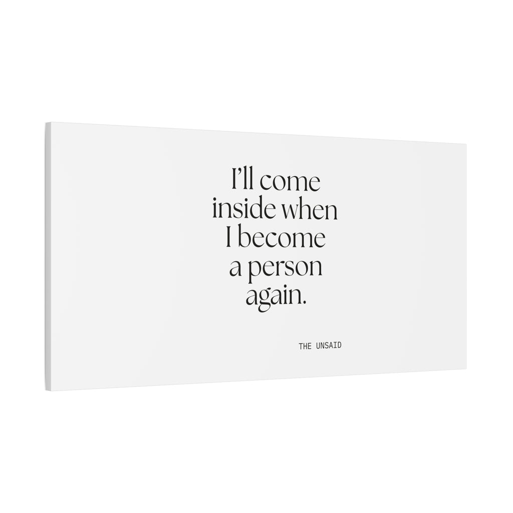 I’ll come inside when I become a person again - Canvas Print - For Quiet Minds