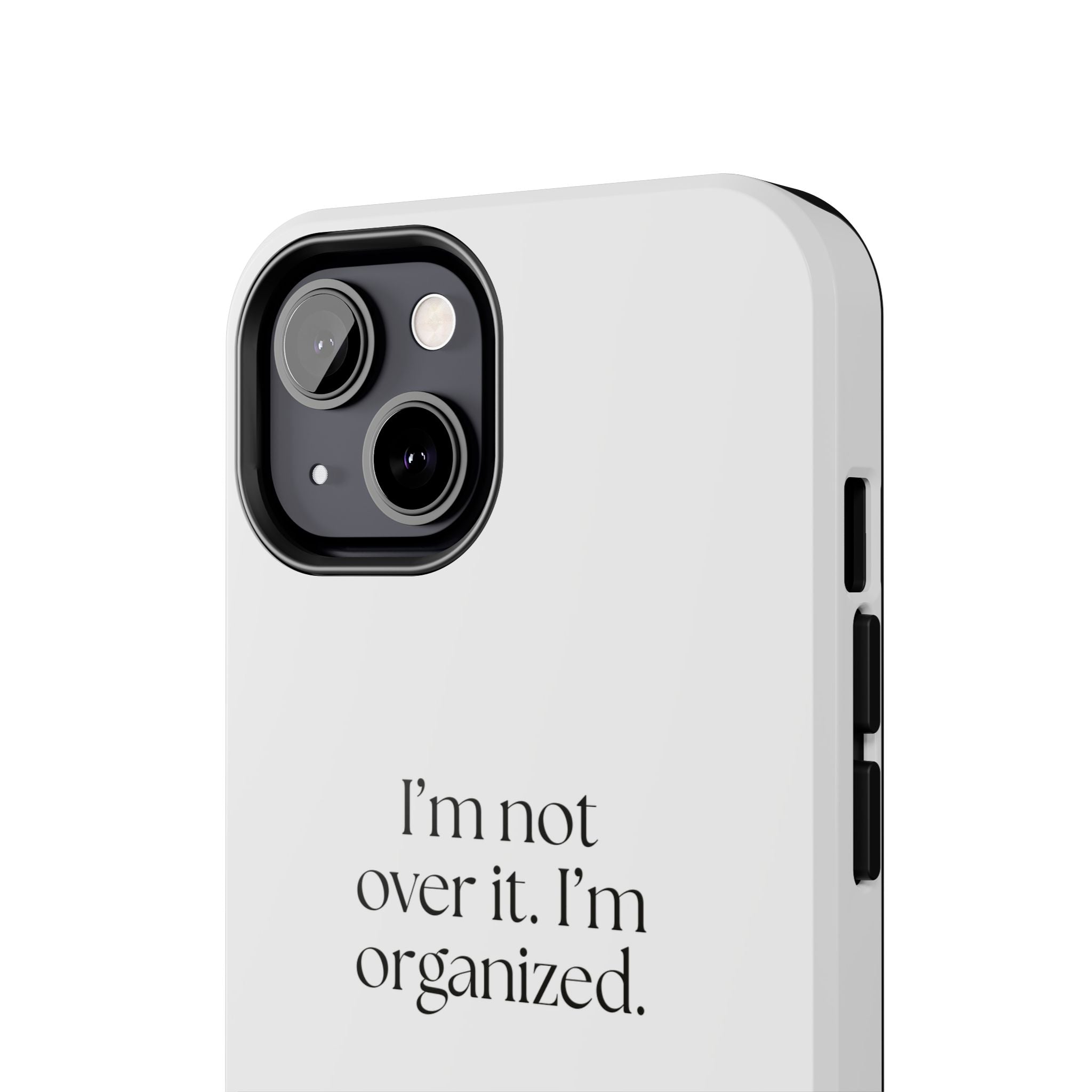 I’m not over it. I’m organized - Tough Phone Case - Dry Humor