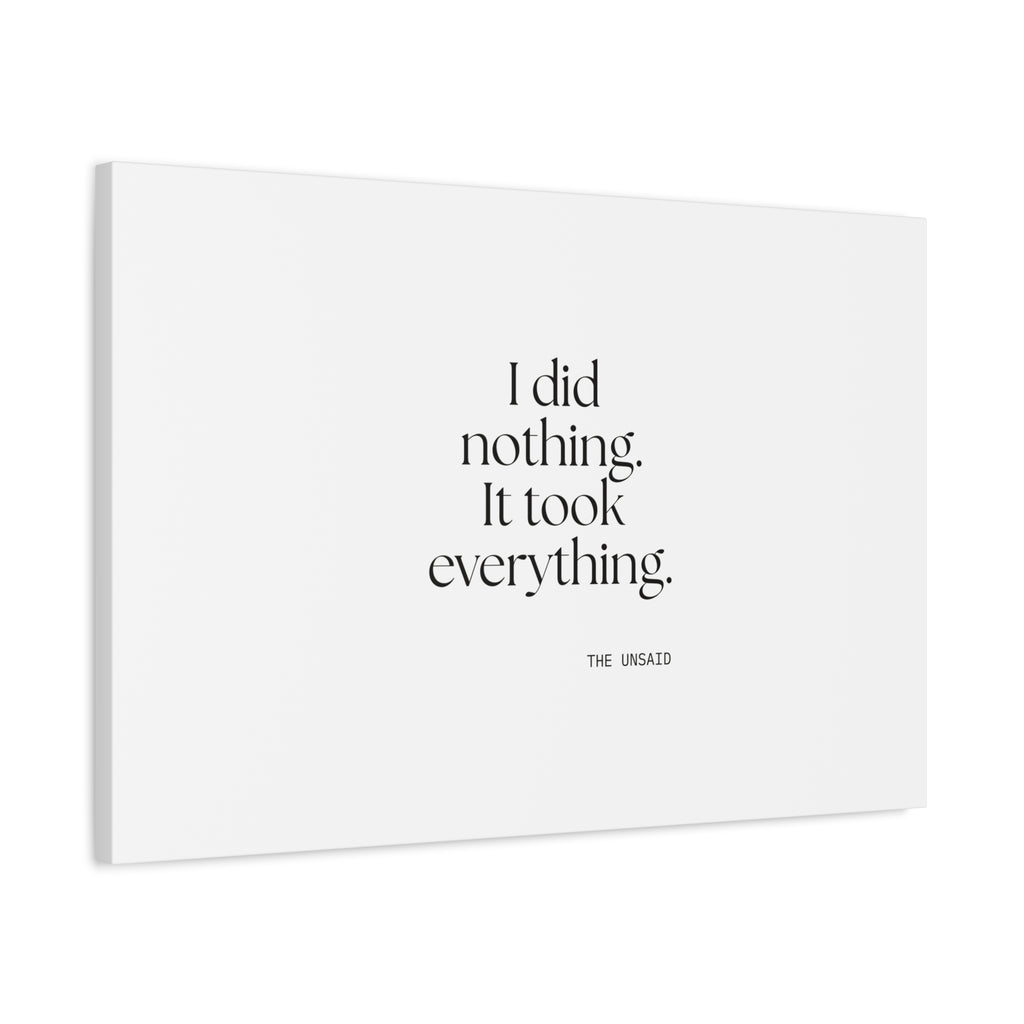 I did nothing. It took everything - Canvas Print - For Tired Days
