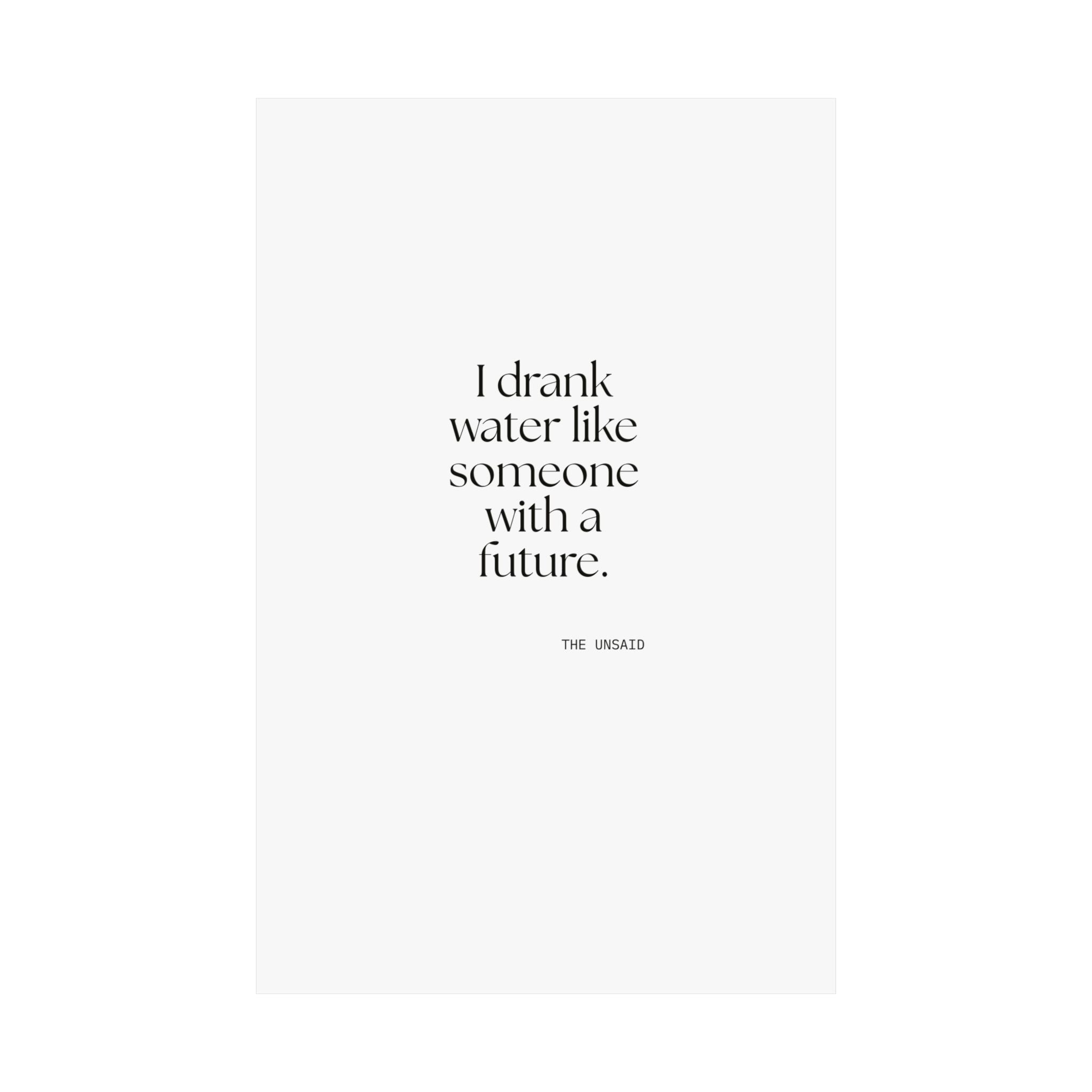 I drank water like someone with a future - Poster - Dry Humor