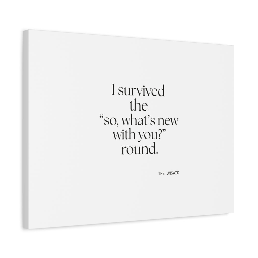 I survived the “so, what’s new with you?” round - Canvas Print - For Someone Who Stays