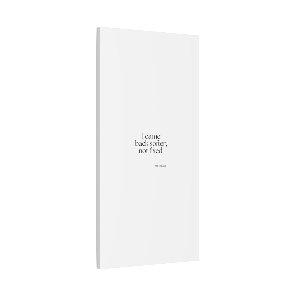 I came back softer, not fixed - Canvas Print - Dry Humor