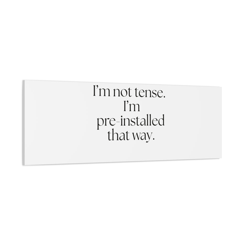 I’m not tense. I’m pre-installed that way - Canvas Print - For Quiet Minds
