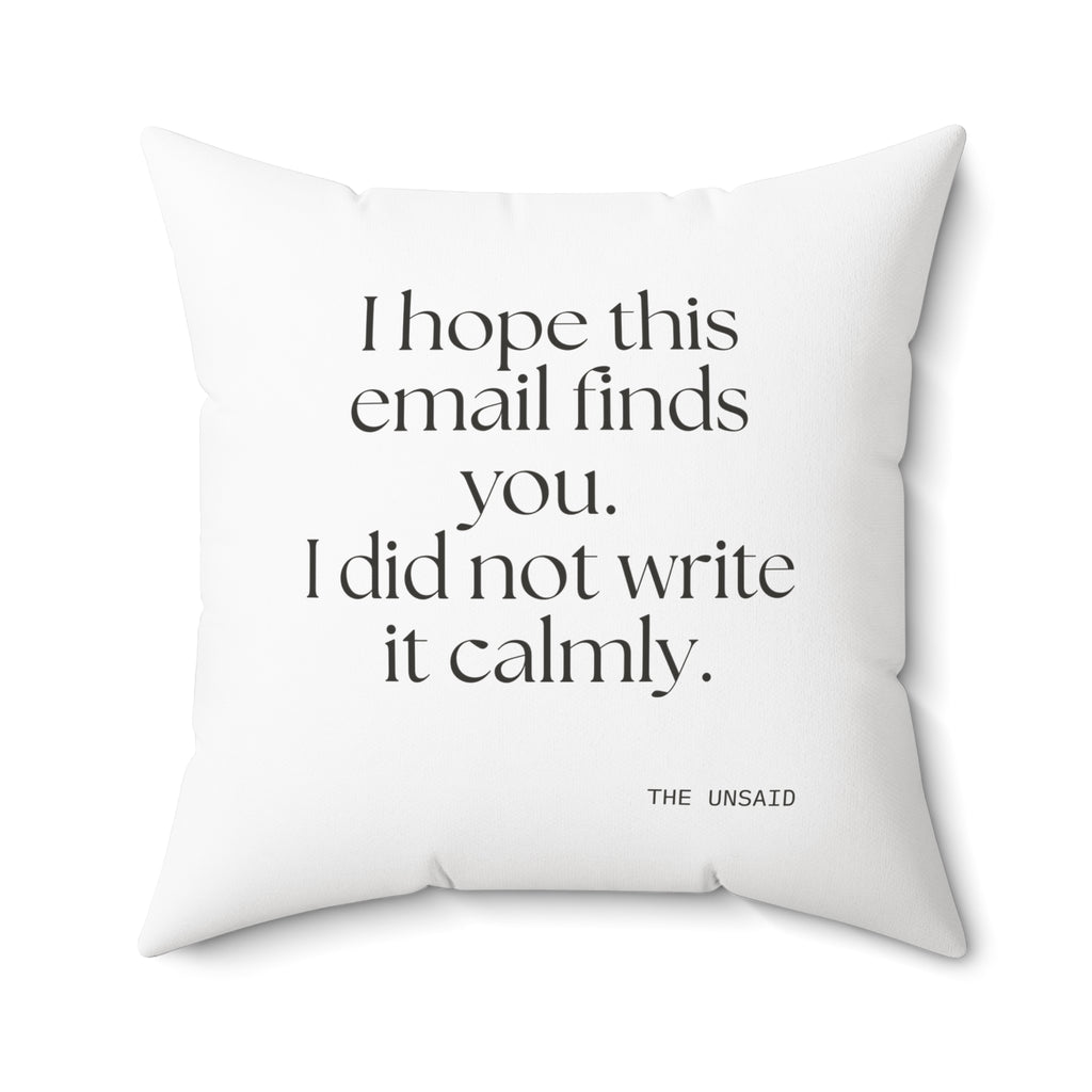 I hope this email finds you. I did not write it calmly - Throw Pillow - Dry Humor