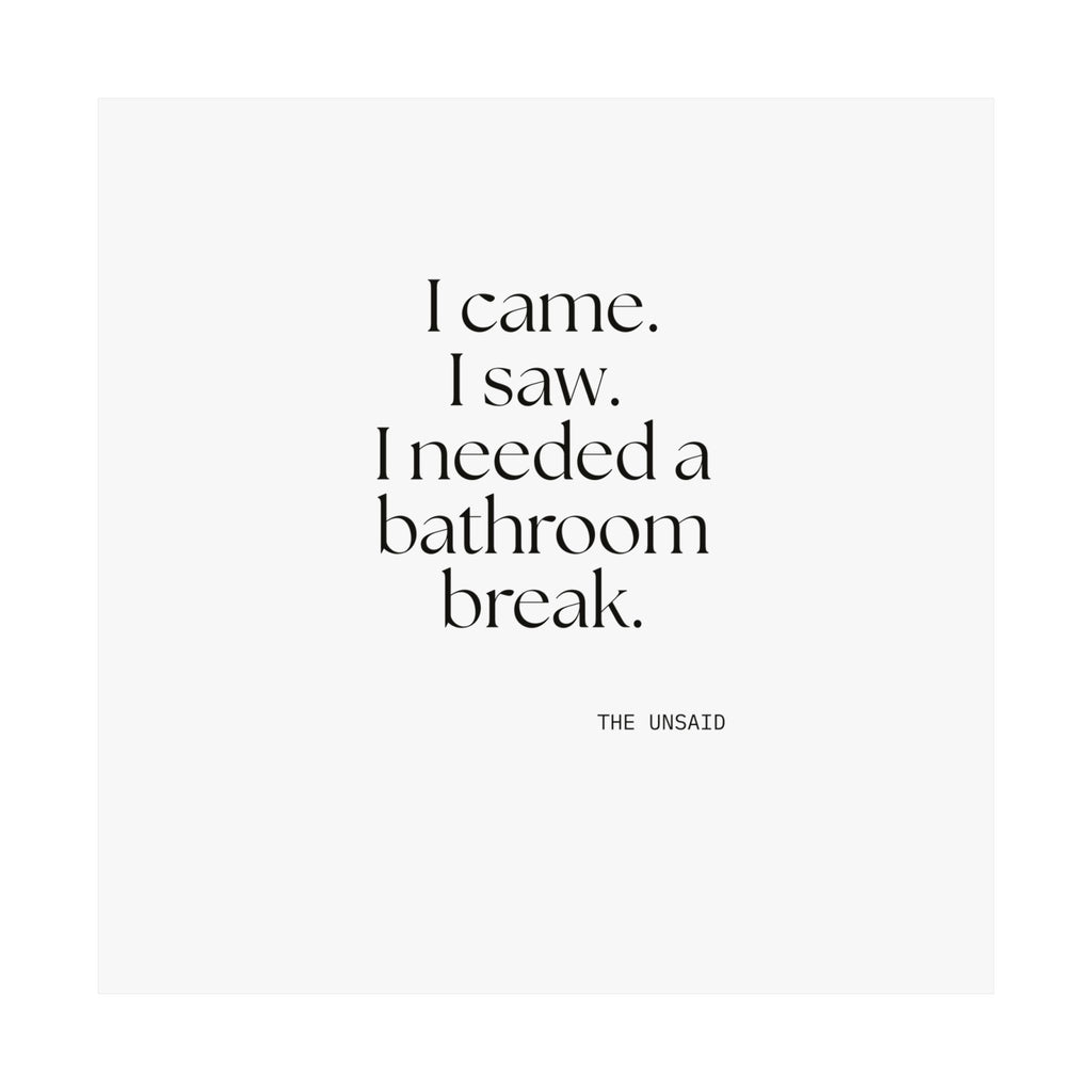 I came. I saw. I needed a bathroom break - Poster - For Introverts