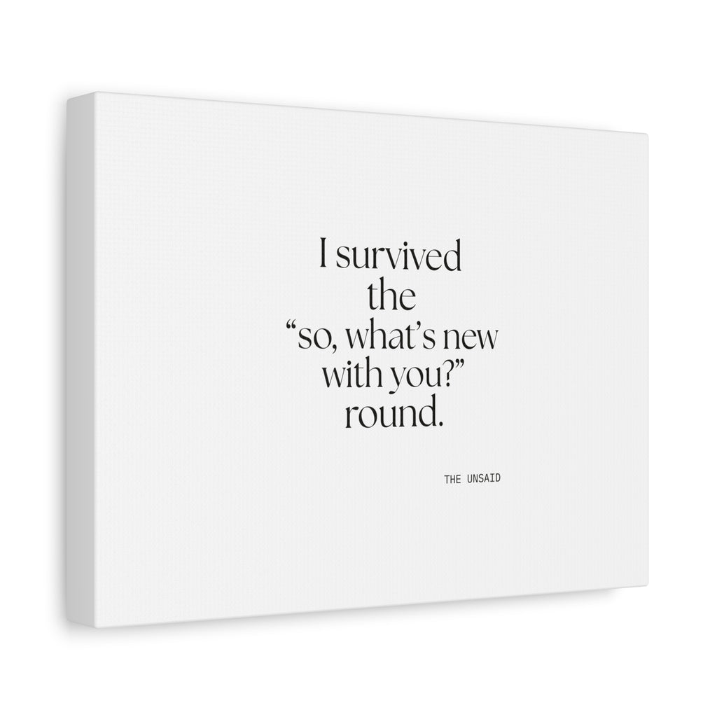 I survived the “so, what’s new with you?” round - Canvas Print - For Someone Who Stays