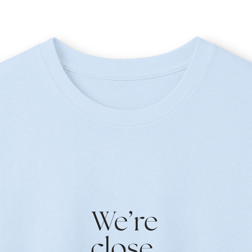 We’re close. That’s the problem - Long Sleeve Shirt - For Someone Who Stays