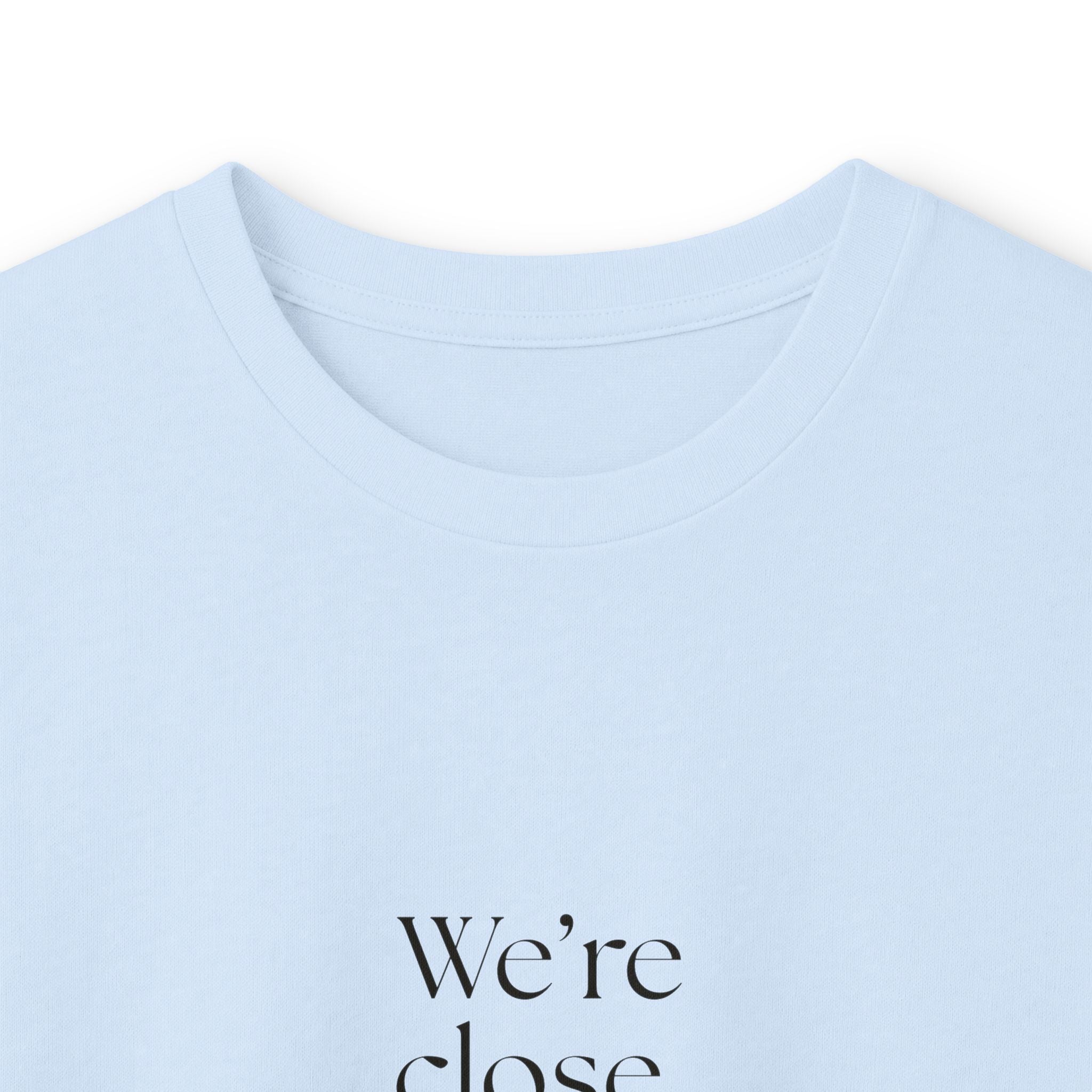We’re close. That’s the problem - Long Sleeve Shirt - For Someone Who Stays
