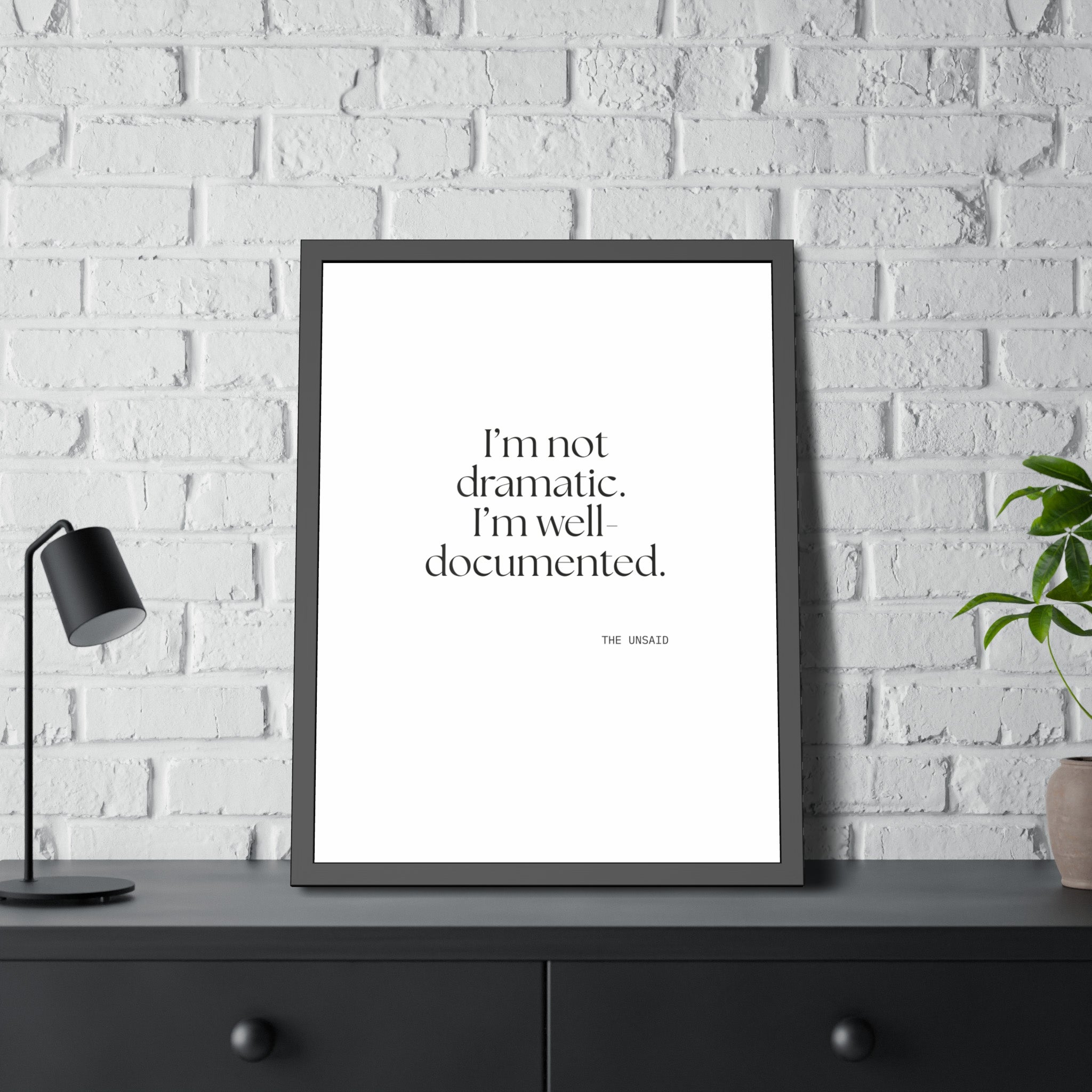 I’m not dramatic. I’m well-documented - Framed Print - Dry Humor