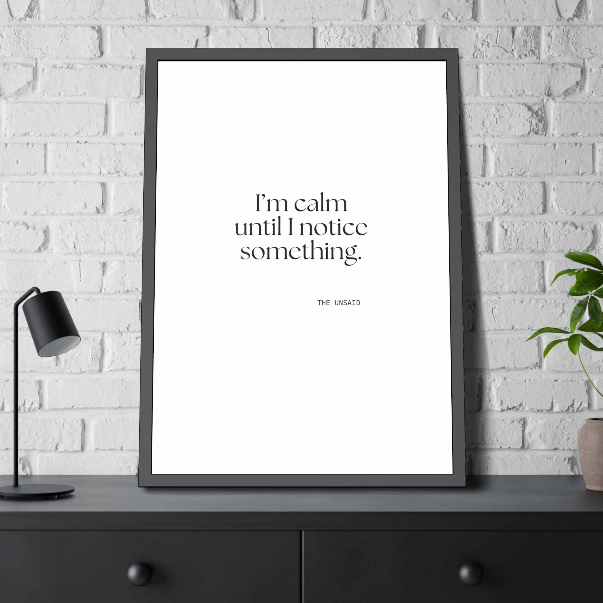 I’m calm until I notice something - Framed Print - For Overthinkers