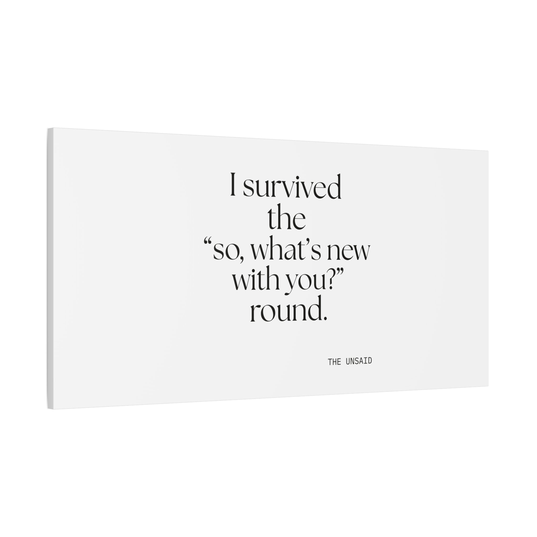 I survived the “so, what’s new with you?” round - Canvas Print - For Someone Who Stays