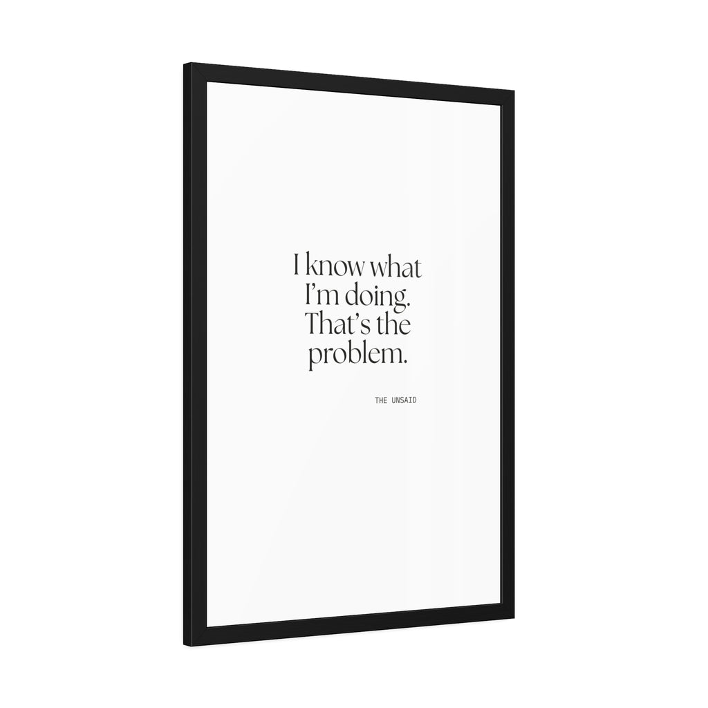 I know what I’m doing. That’s the problem - Framed Print - Dry Humor