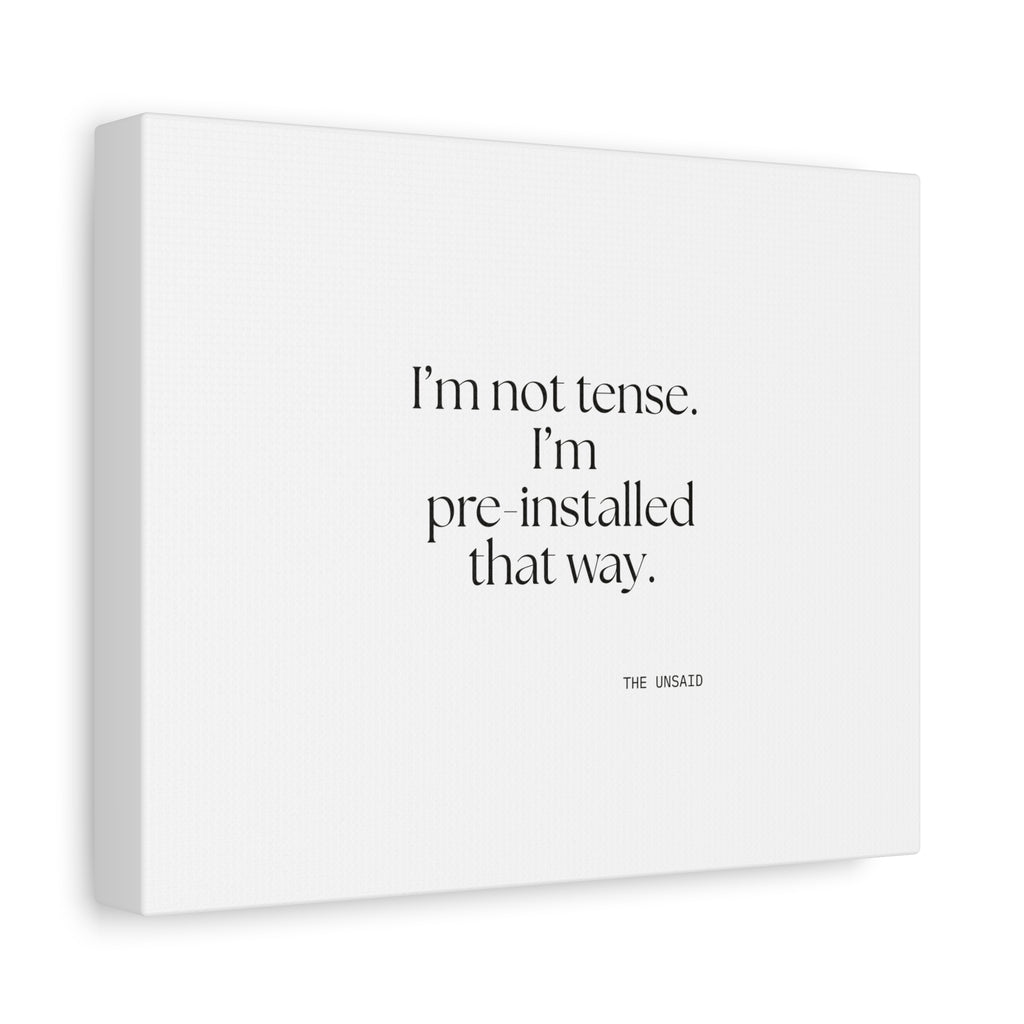 I’m not tense. I’m pre-installed that way - Canvas Print - For Quiet Minds