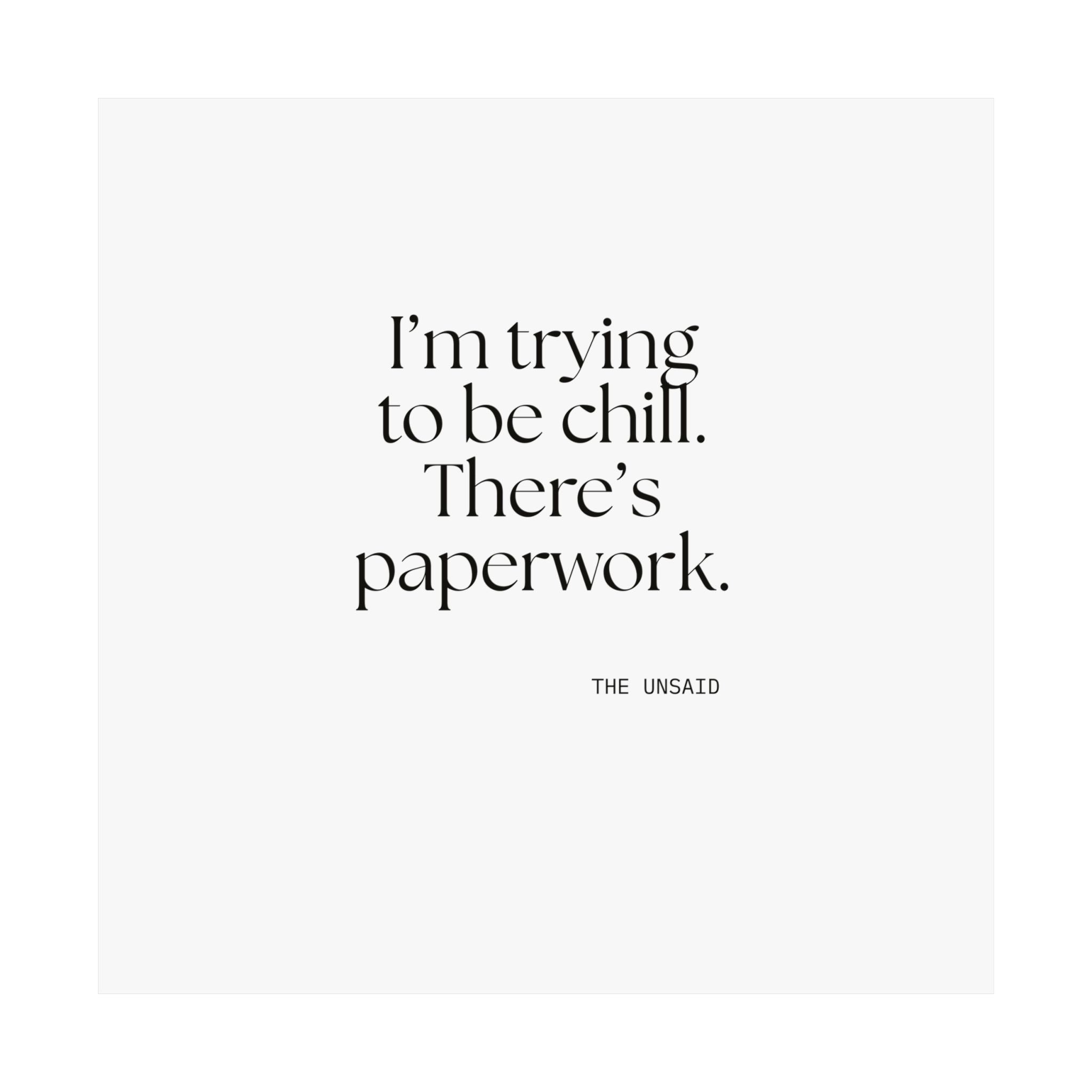 I’m trying to be chill. There’s paperwork - Poster - Dry Humor