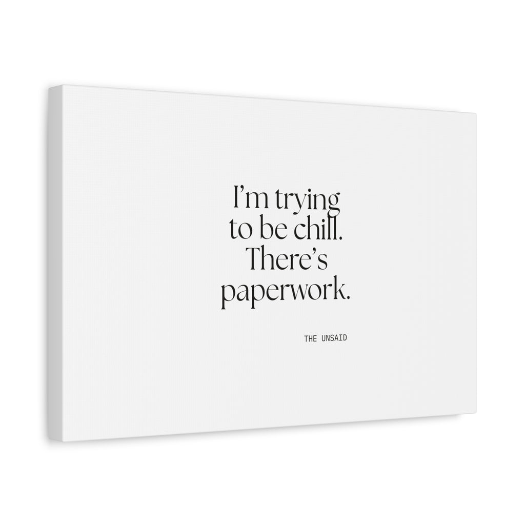 I’m trying to be chill. There’s paperwork - Canvas Print - Dry Humor