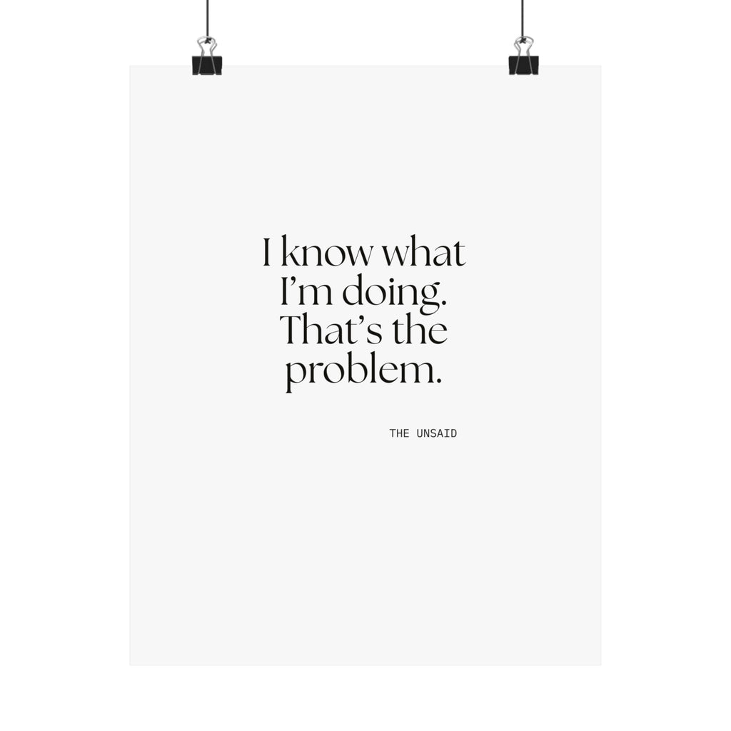 I know what I’m doing. That’s the problem - Poster - Dry Humor