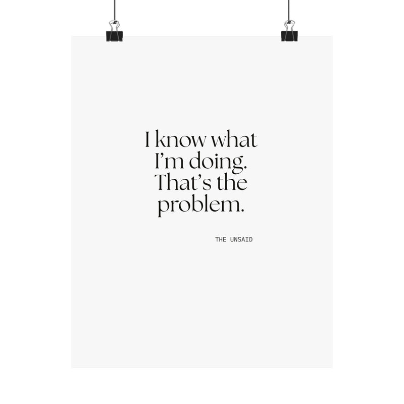 Poster — I know what I’m doing. That’s the problem.
