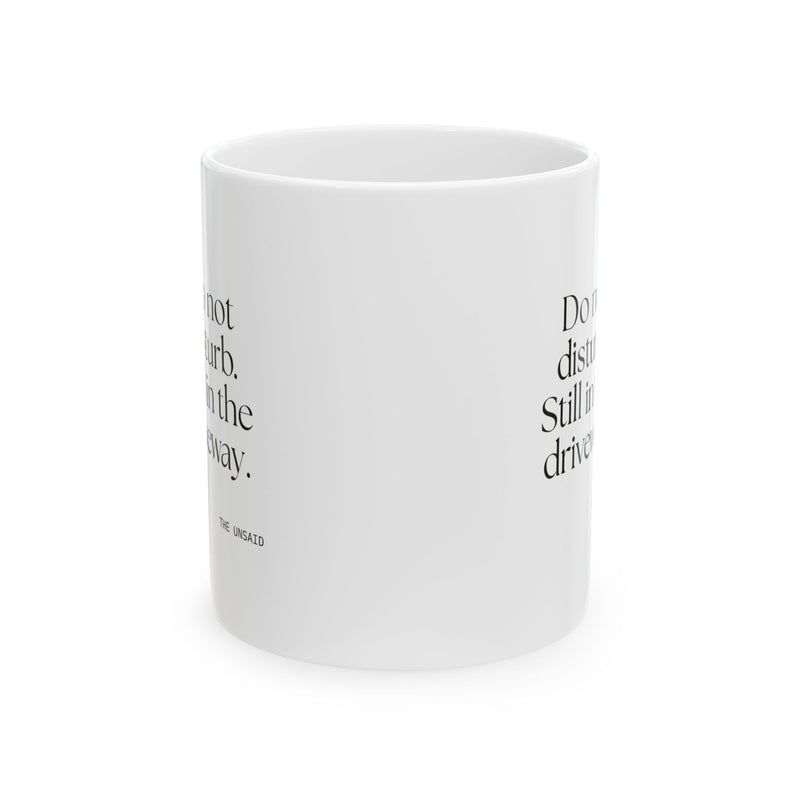 Coffee Mug — Do not disturb. Still in the driveway.
