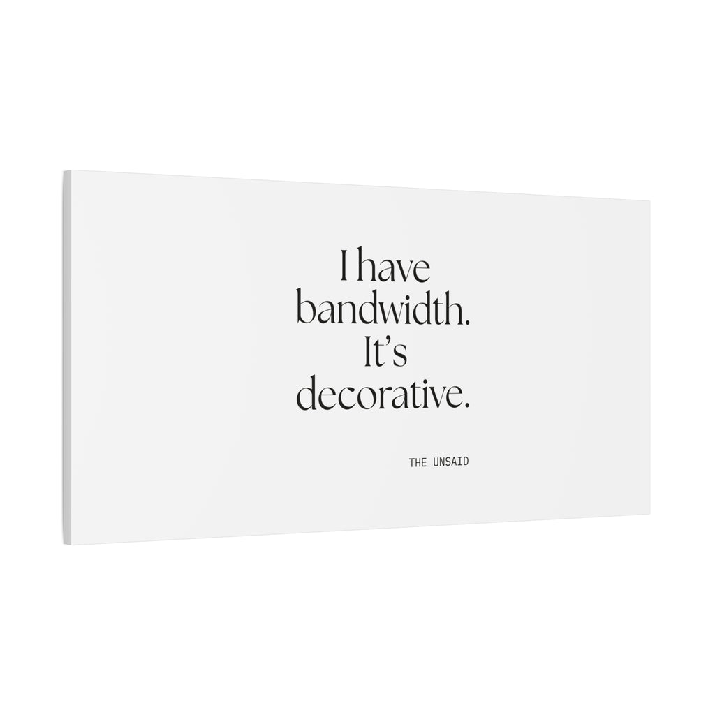 I have bandwidth. It’s decorative - Canvas Print - For Tired Days