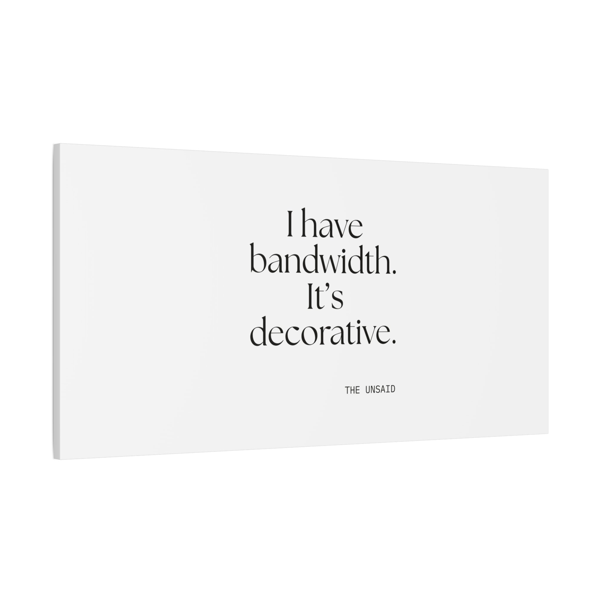 I have bandwidth. It’s decorative - Canvas Print - For Tired Days