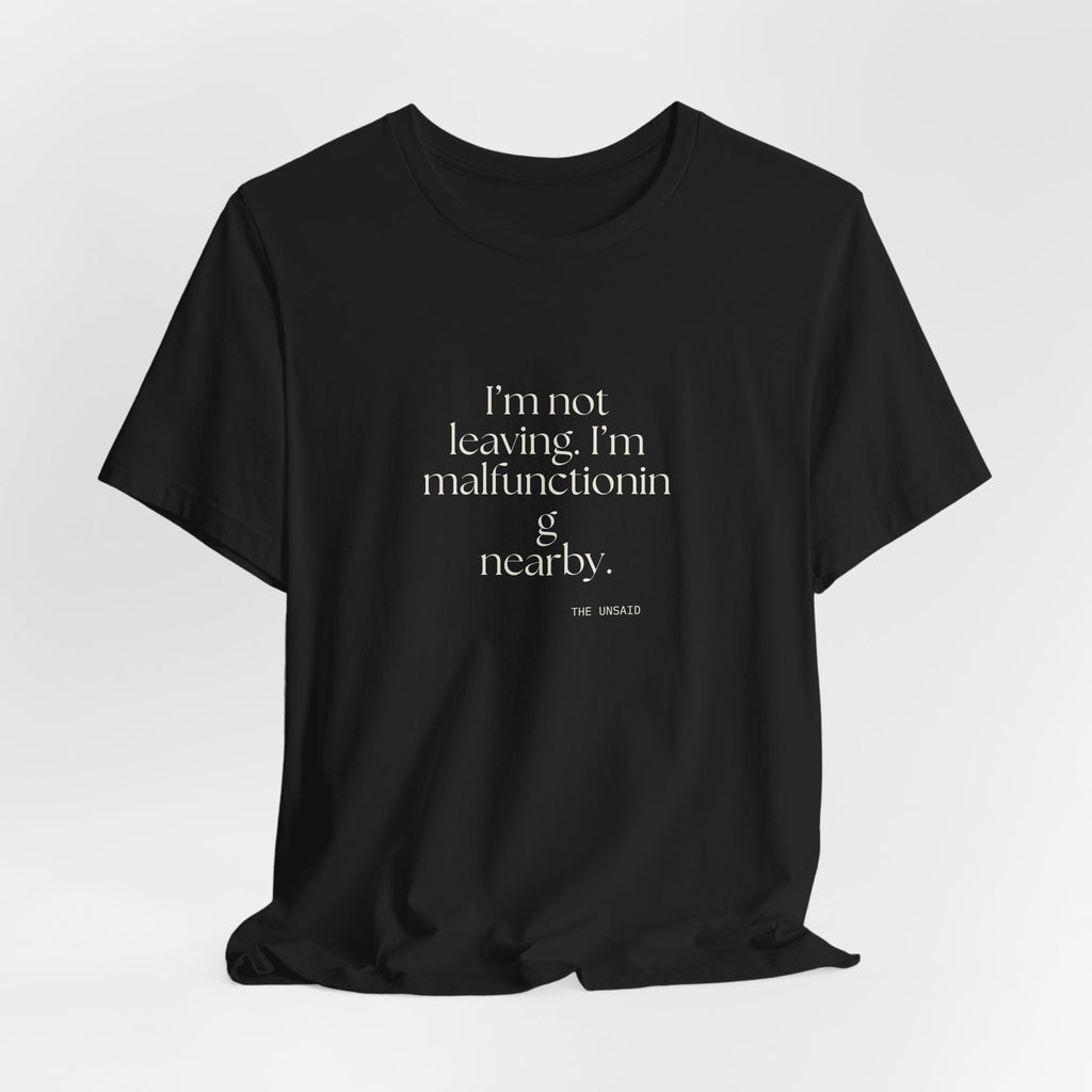 I’m not leaving. I’m malfunctioning nearby - Shirt - For Introverts