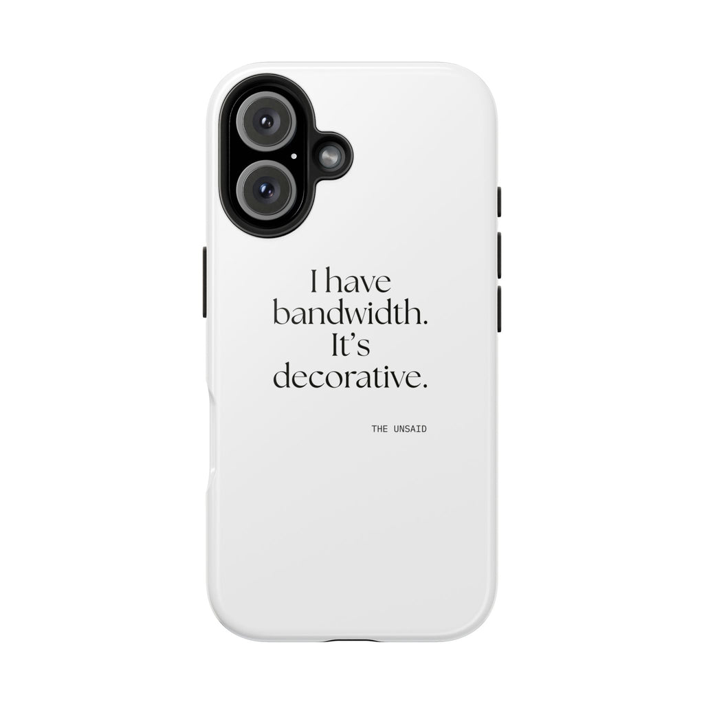I have bandwidth. It’s decorative - Tough Phone Case - For Tired Days