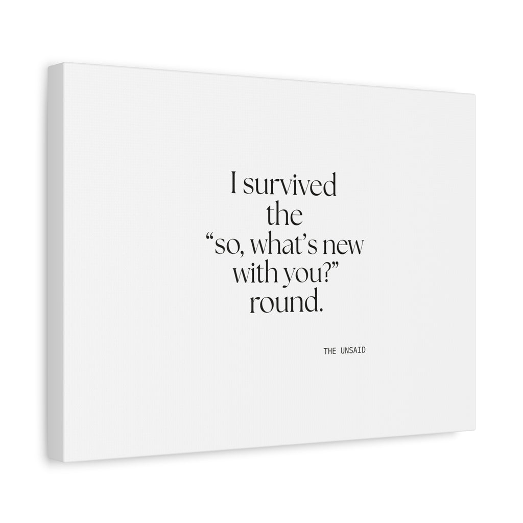 I survived the “so, what’s new with you?” round - Canvas Print - For Someone Who Stays