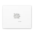 Typing… deleting, mostly - Canvas Print - For Overthinkers