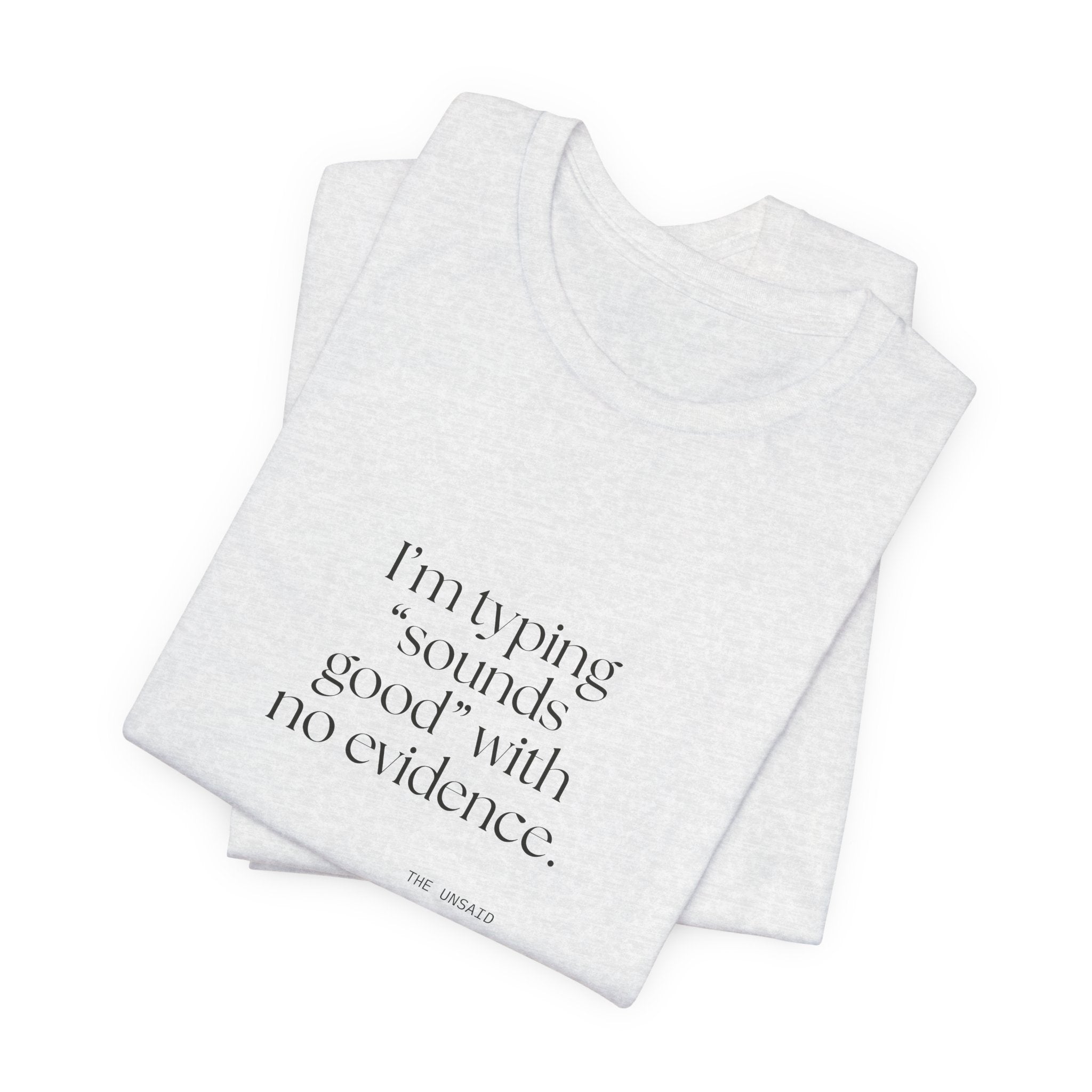 I’m typing “sounds good” with no evidence - Shirt - For Tired Days