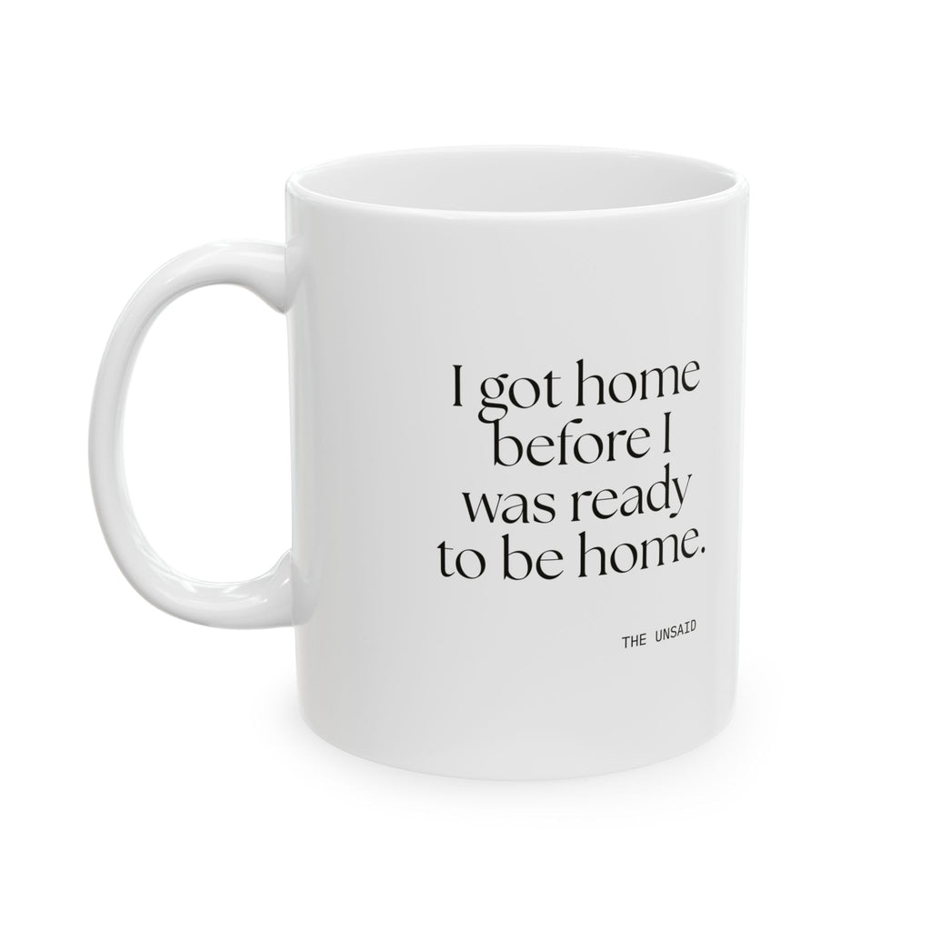 I got home before I was ready to be home - Coffee Mug - For Quiet Minds