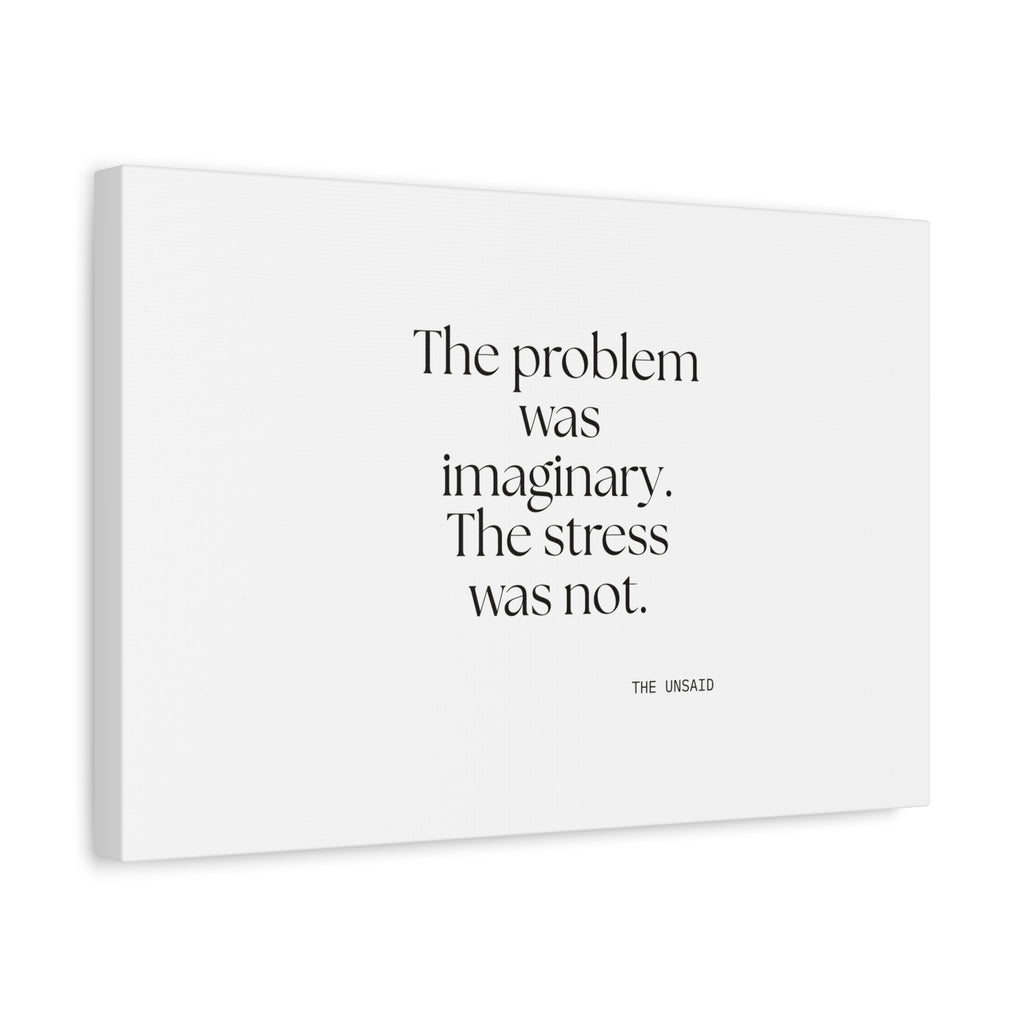 The problem was imaginary. The stress was not - Canvas Print - For Overthinkers