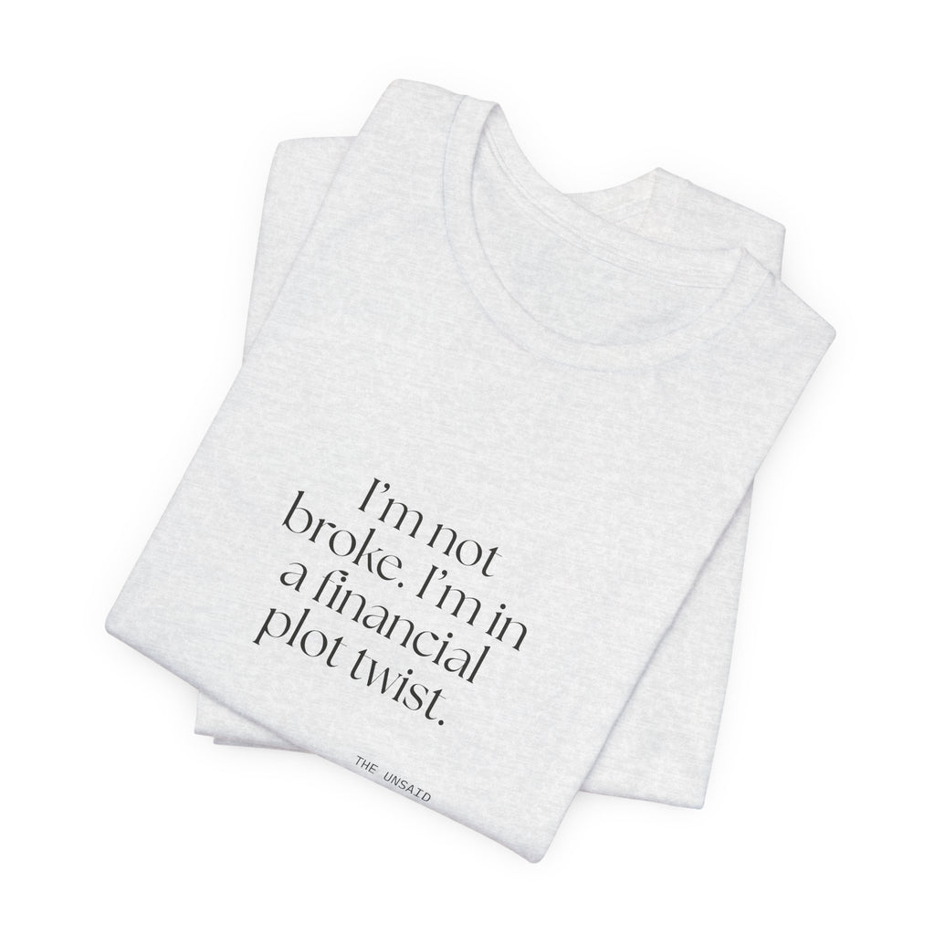 I’m not broke. I’m in a financial plot twist - Shirt - Dry Humor