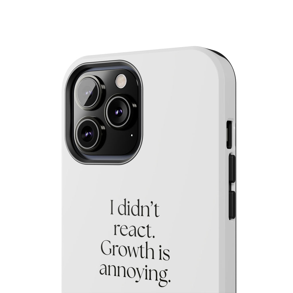 I didn’t react. Growth is annoying - Tough Phone Case - Dry Humor