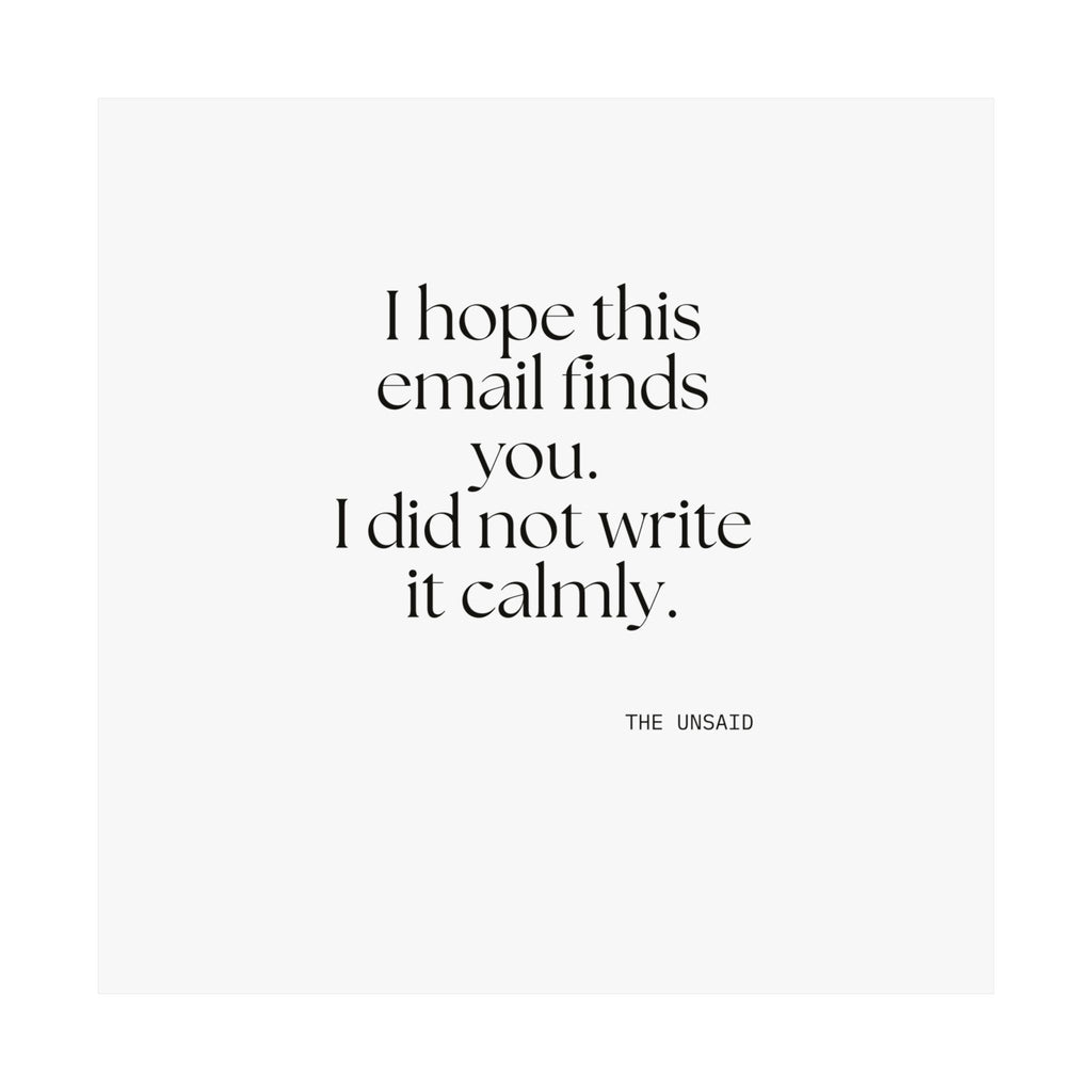 I hope this email finds you. I did not write it calmly - Poster - Dry Humor