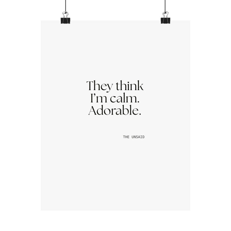 Poster — They think I’m calm. Adorable.