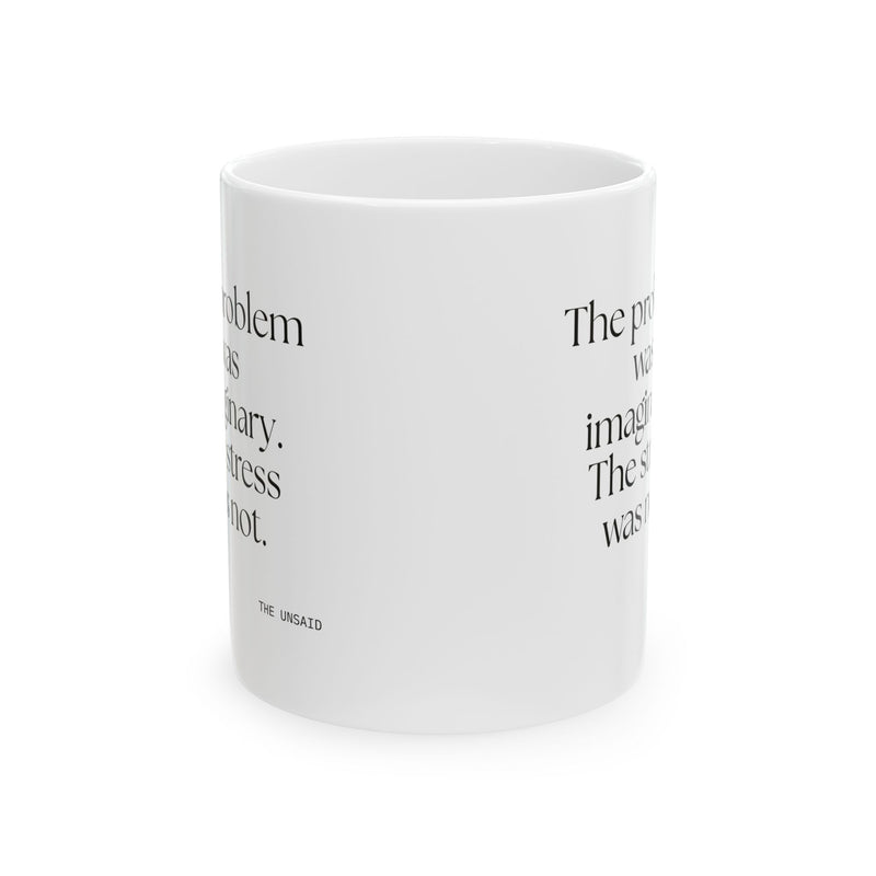 Coffee Mug — The problem was imaginary. The stress was not.