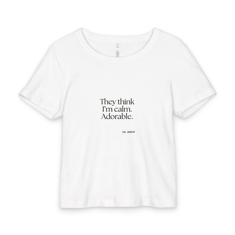 Baby Tee — They think I’m calm. Adorable.