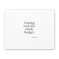 Existing took the whole budget - Canvas Print - For Tired Days