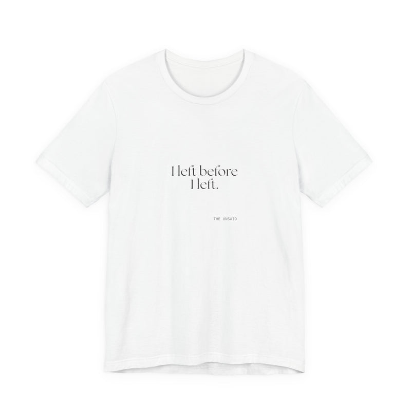 Shirt — I left before I left.