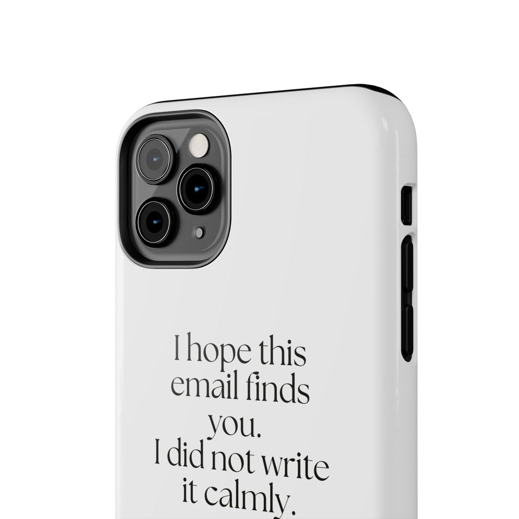 I hope this email finds you. I did not write it calmly - Tough Phone Case - Dry Humor