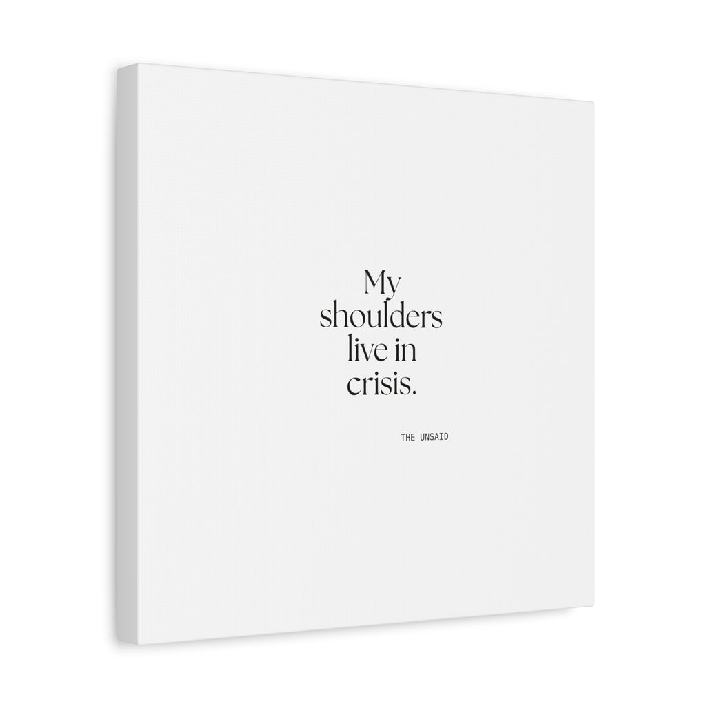 My shoulders live in crisis - Canvas Print - For Quiet Minds