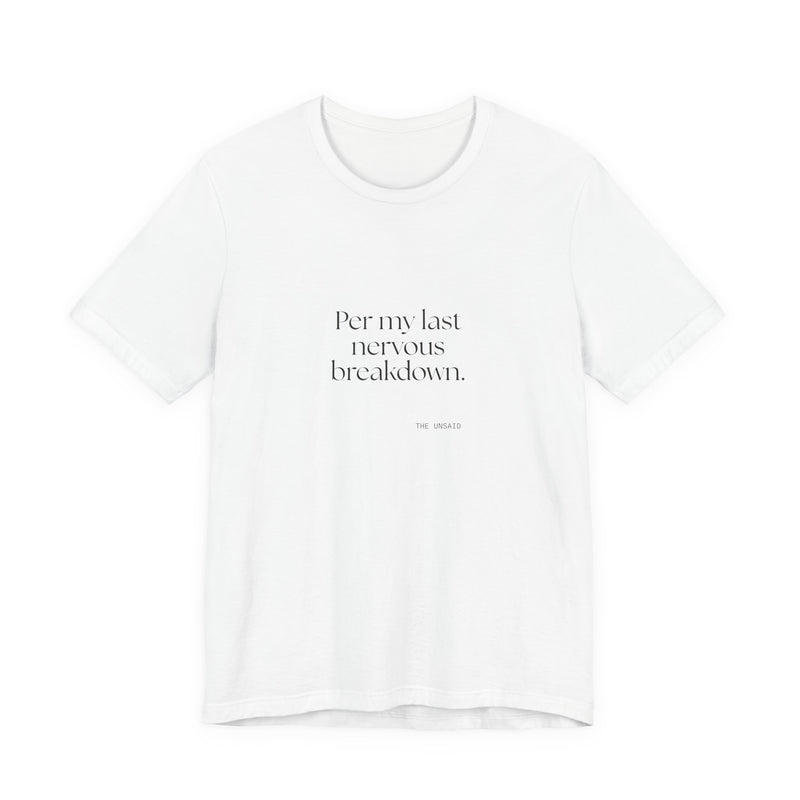 Shirt — Per my last nervous breakdown.