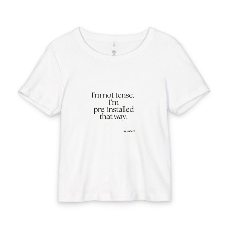 Baby Tee — I’m not tense. I’m pre-installed that way.