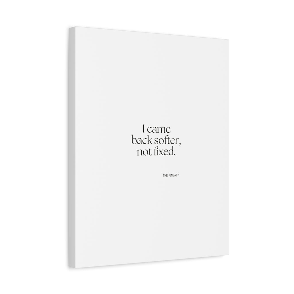 I came back softer, not fixed - Canvas Print - Dry Humor