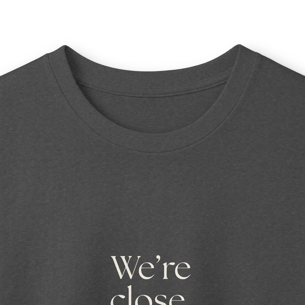 We’re close. That’s the problem - Long Sleeve Shirt - For Someone Who Stays